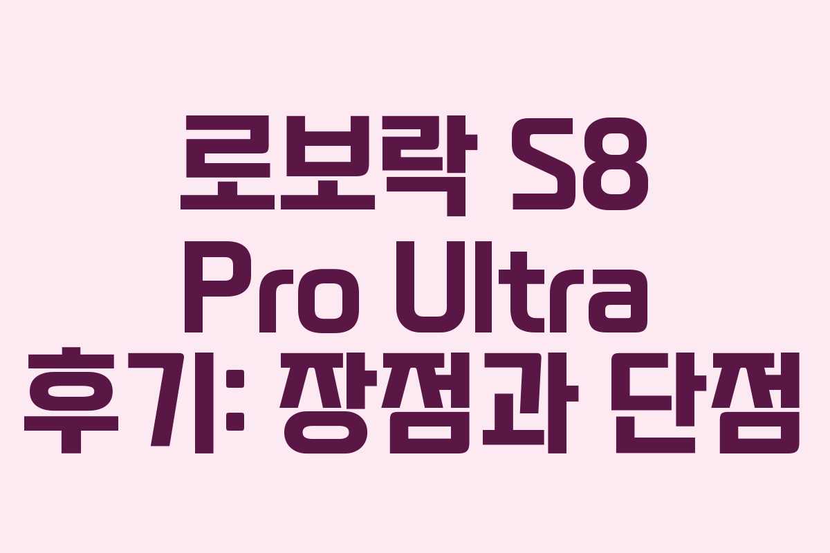로보락 S8 Pro Ultra 후기: 장점과 단점