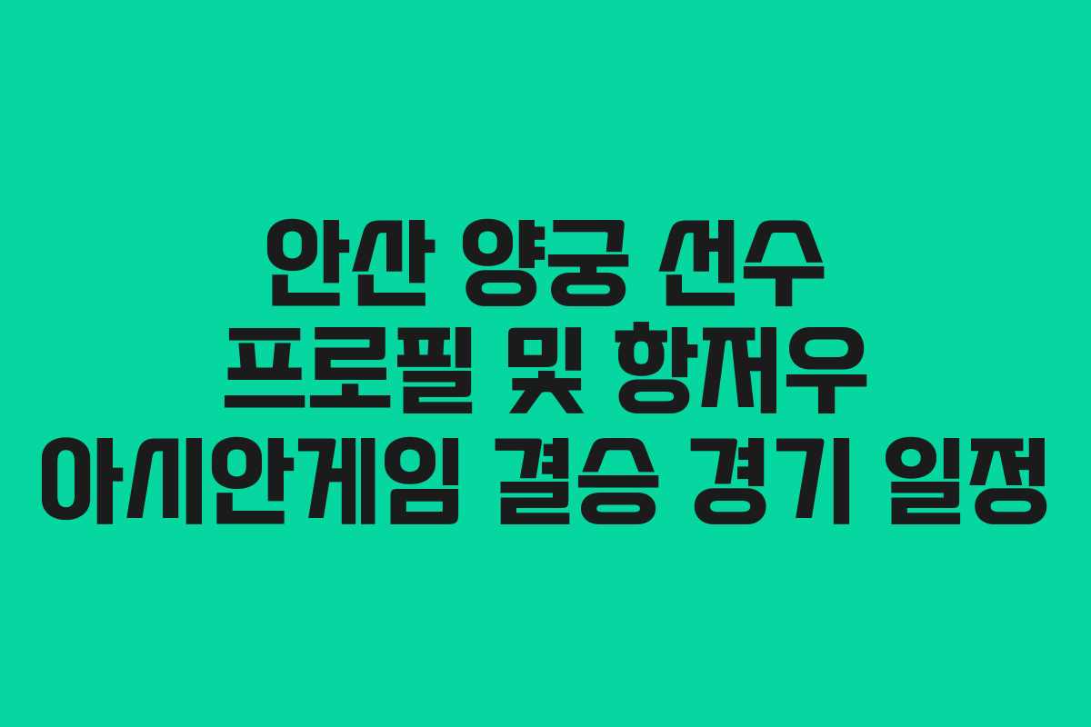 안산 양궁 선수 프로필 및 항저우 아시안게임 결승 경기 일정