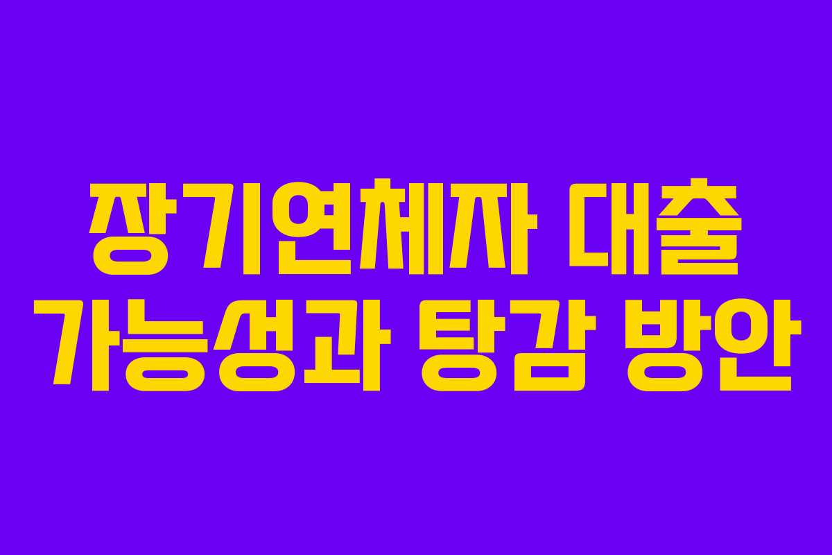 장기연체자 대출 가능성과 탕감 방안