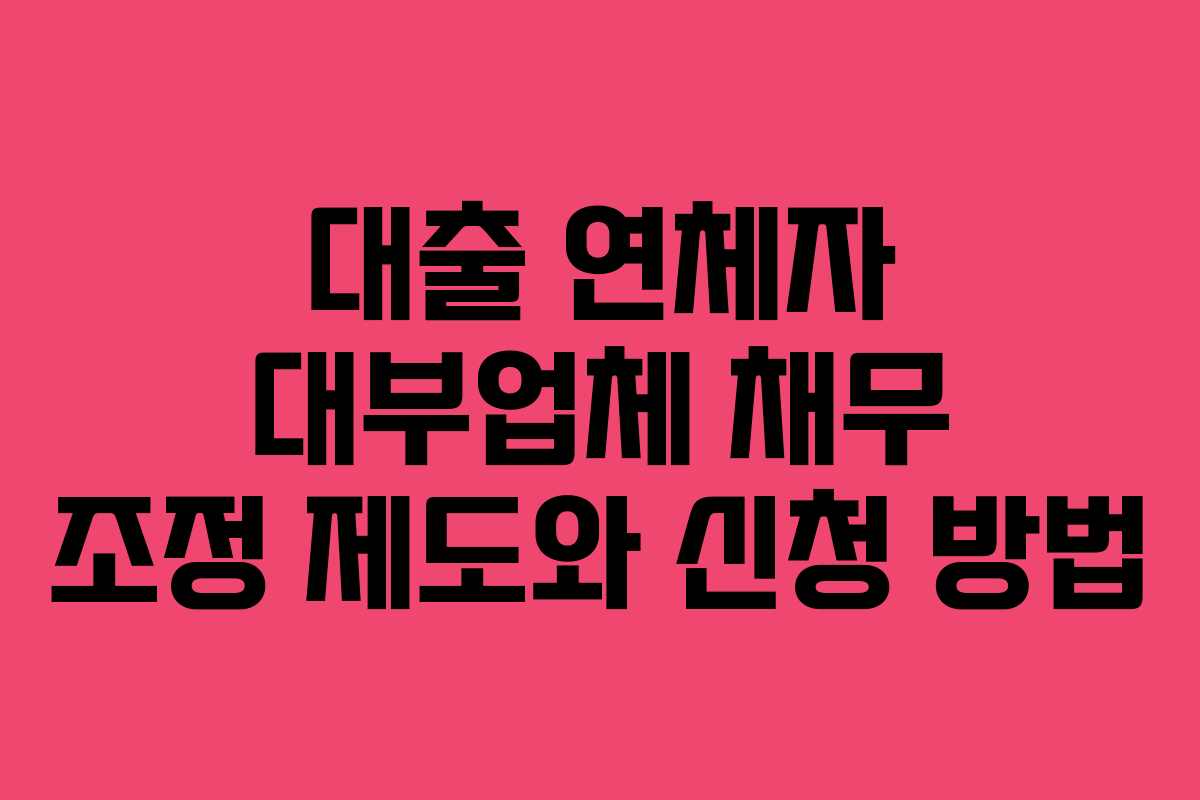 대출 연체자 대부업체 채무 조정 제도와 신청 방법