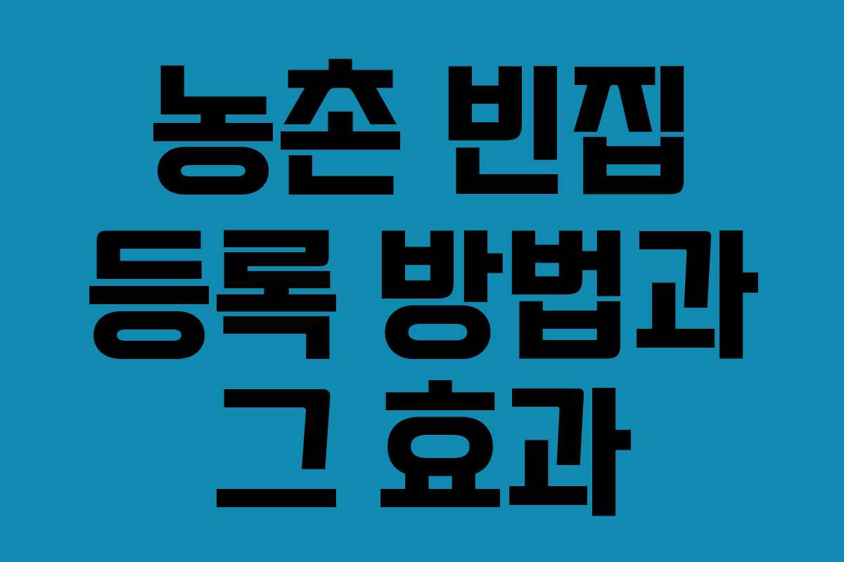 농촌 빈집 등록 방법과 그 효과