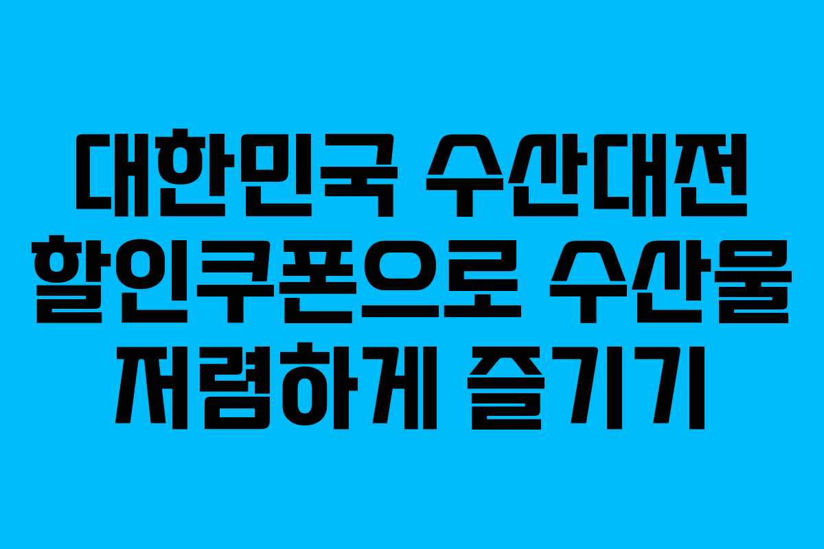 대한민국 수산대전 할인쿠폰으로 수산물 저렴하게 즐기기