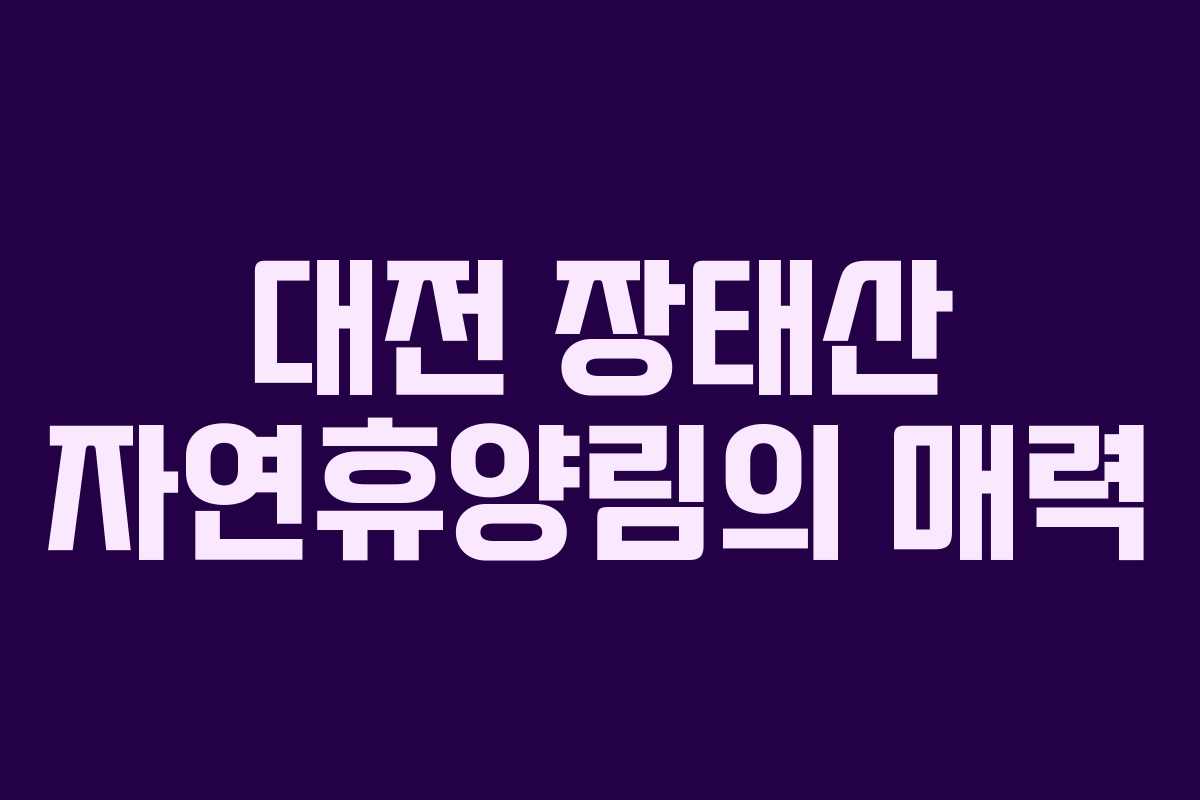 대전 장태산 자연휴양림의 매력 대전 장태산 자연휴양림의 매력