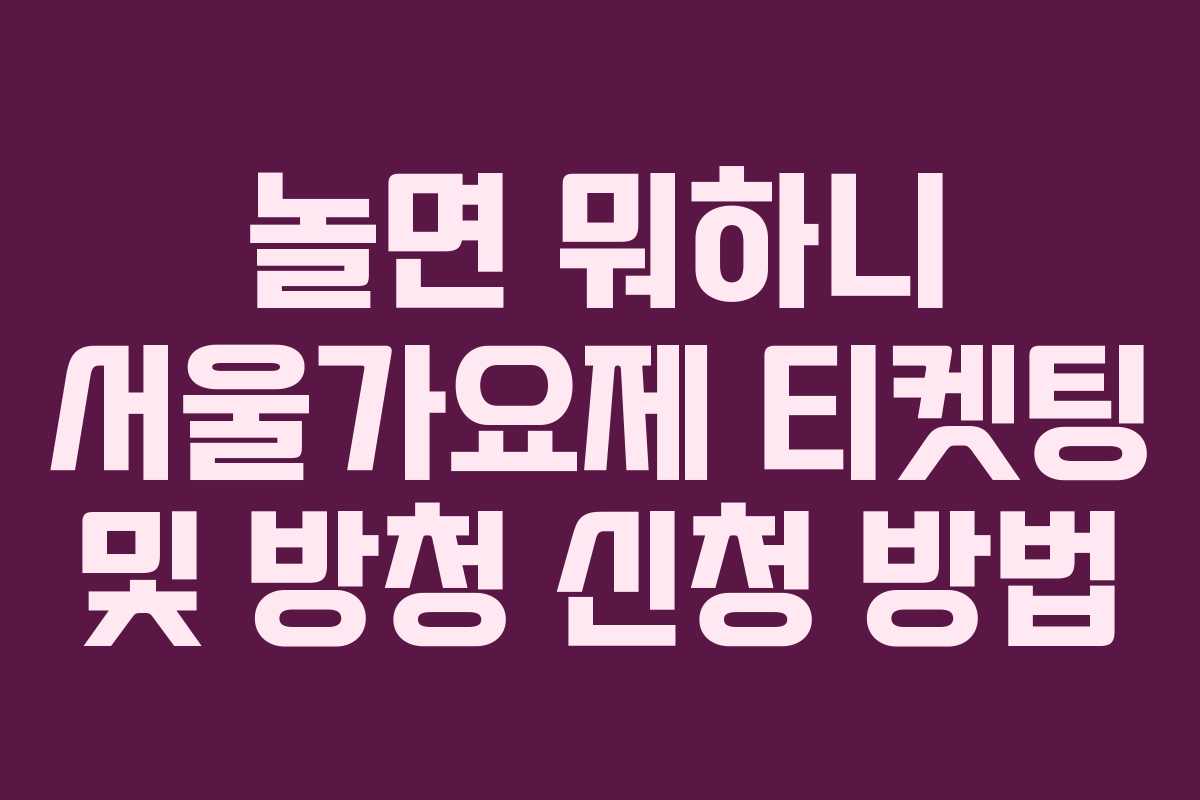 놀면 뭐하니 서울가요제 티켓팅 및 방청 신청 방법