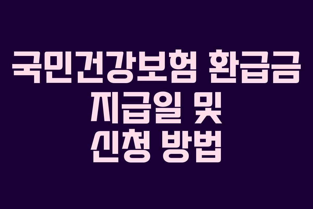 국민건강보험 환급금 지급일 및 신청 방법