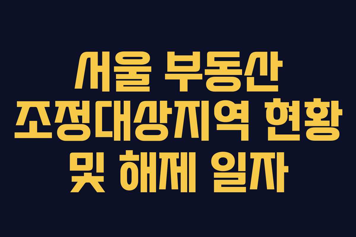 서울 부동산 조정대상지역 현황 및 해제 일자