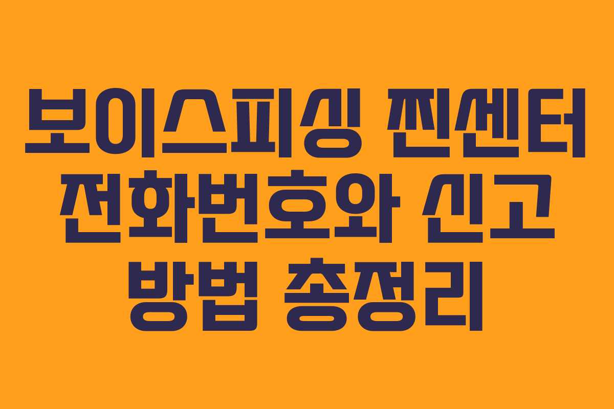 보이스피싱 찐센터 전화번호와 신고 방법 총정리