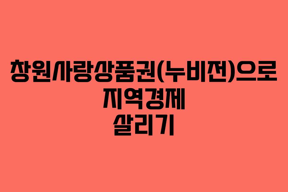 창원사랑상품권(누비전)으로 지역경제 살리기 창원사랑상품권(누비전)으로 지역경제 살리기