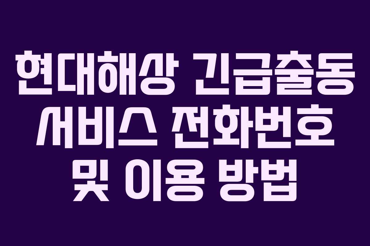 현대해상 긴급출동 서비스 전화번호 및 이용 방법 현대해상 긴급출동 서비스 전화번호 및 이용 방법