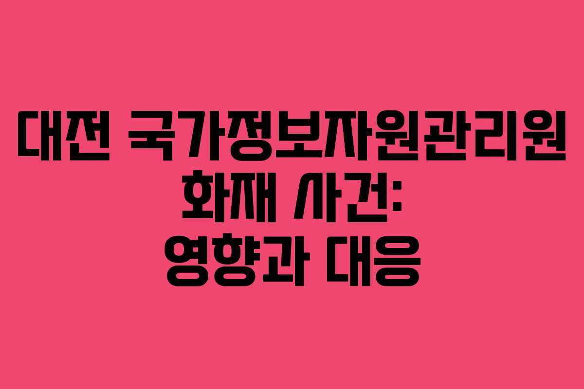 대전 국가정보자원관리원 화재 사건: 영향과 대응