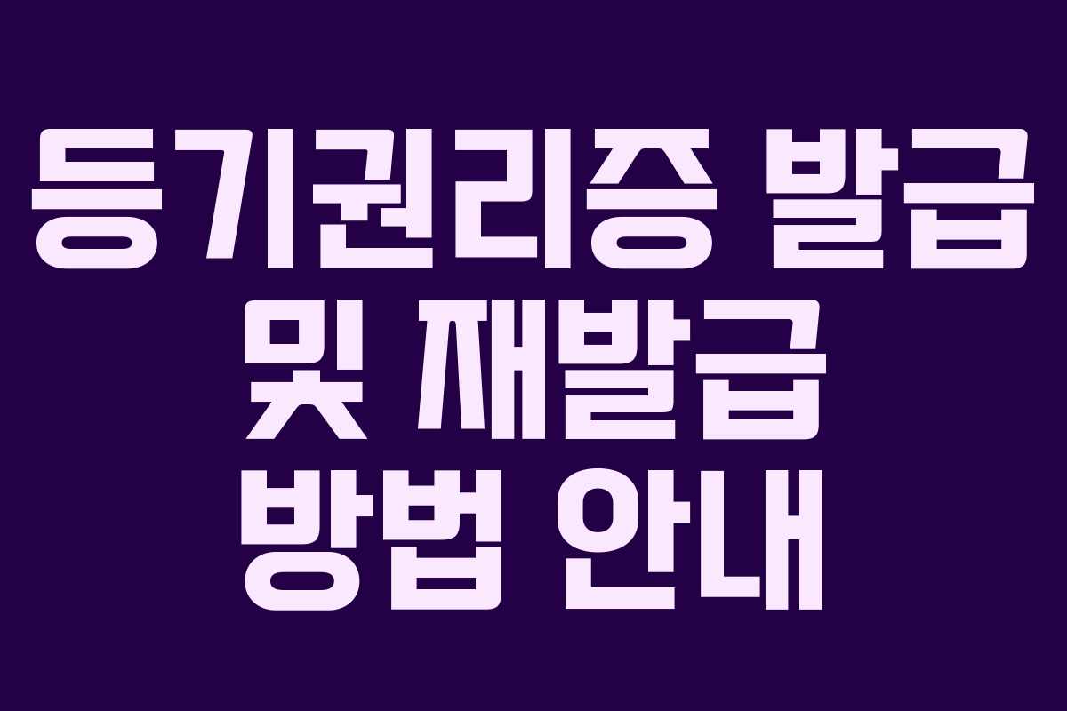 등기권리증 발급 및 재발급 방법 안내