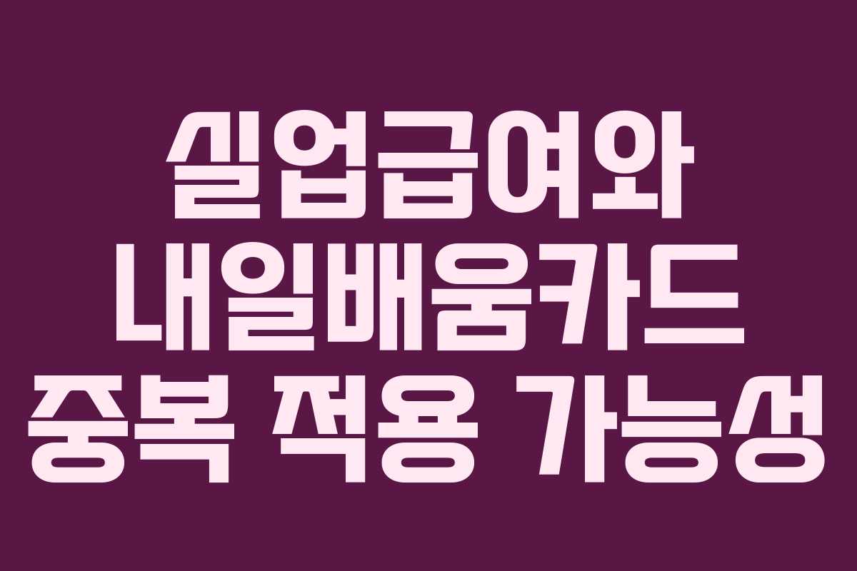 실업급여와 내일배움카드 중복 적용 가능성