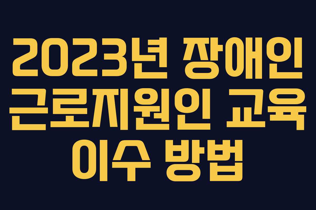 2023년 장애인 근로지원인 교육 이수 방법