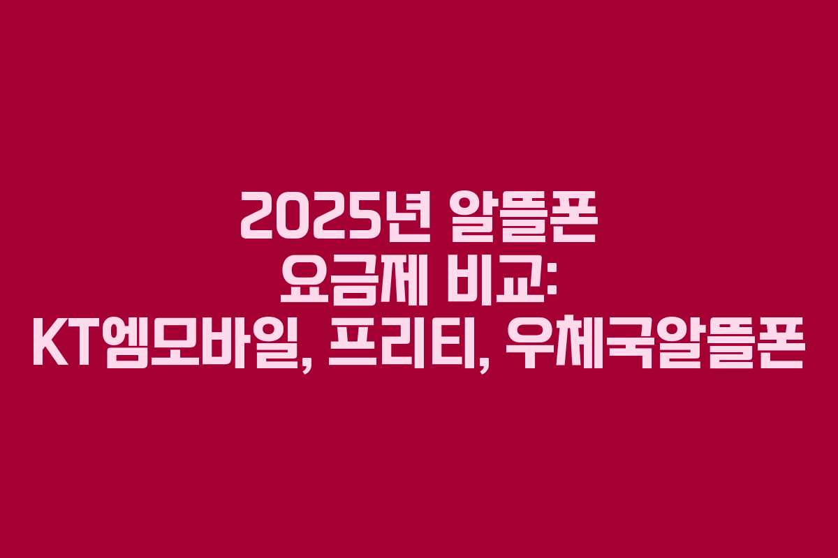 2025년 알뜰폰 요금제 비교: KT엠모바일, 프리티, 우체국알뜰폰