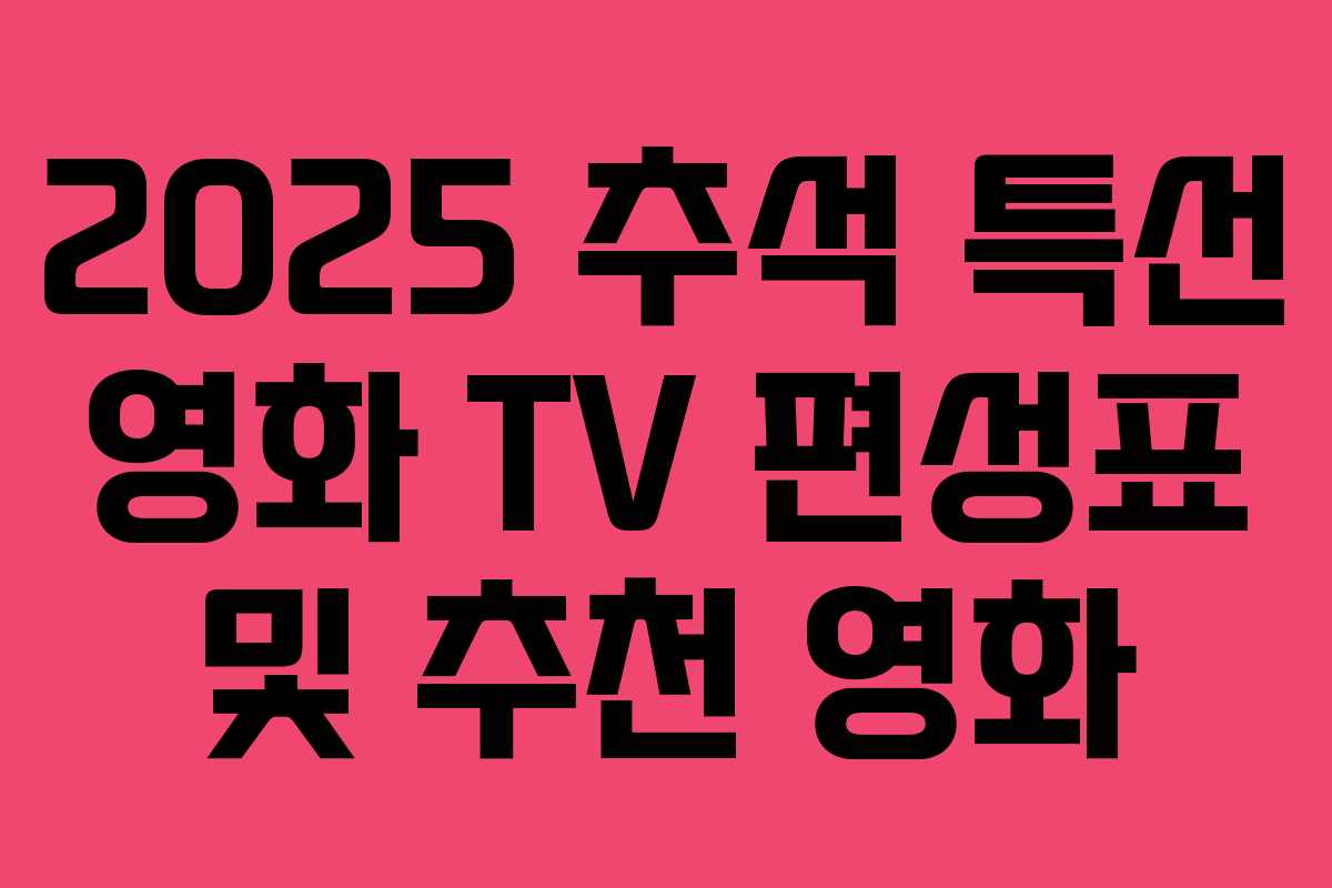 2025 추석 특선 영화 TV 편성표 및 추천 영화