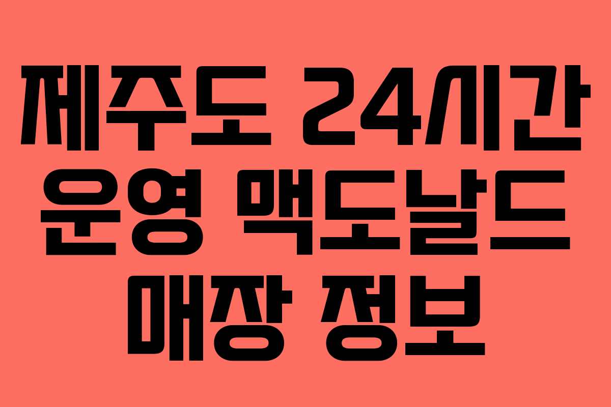 제주도 24시간 운영 맥도날드 매장 정보