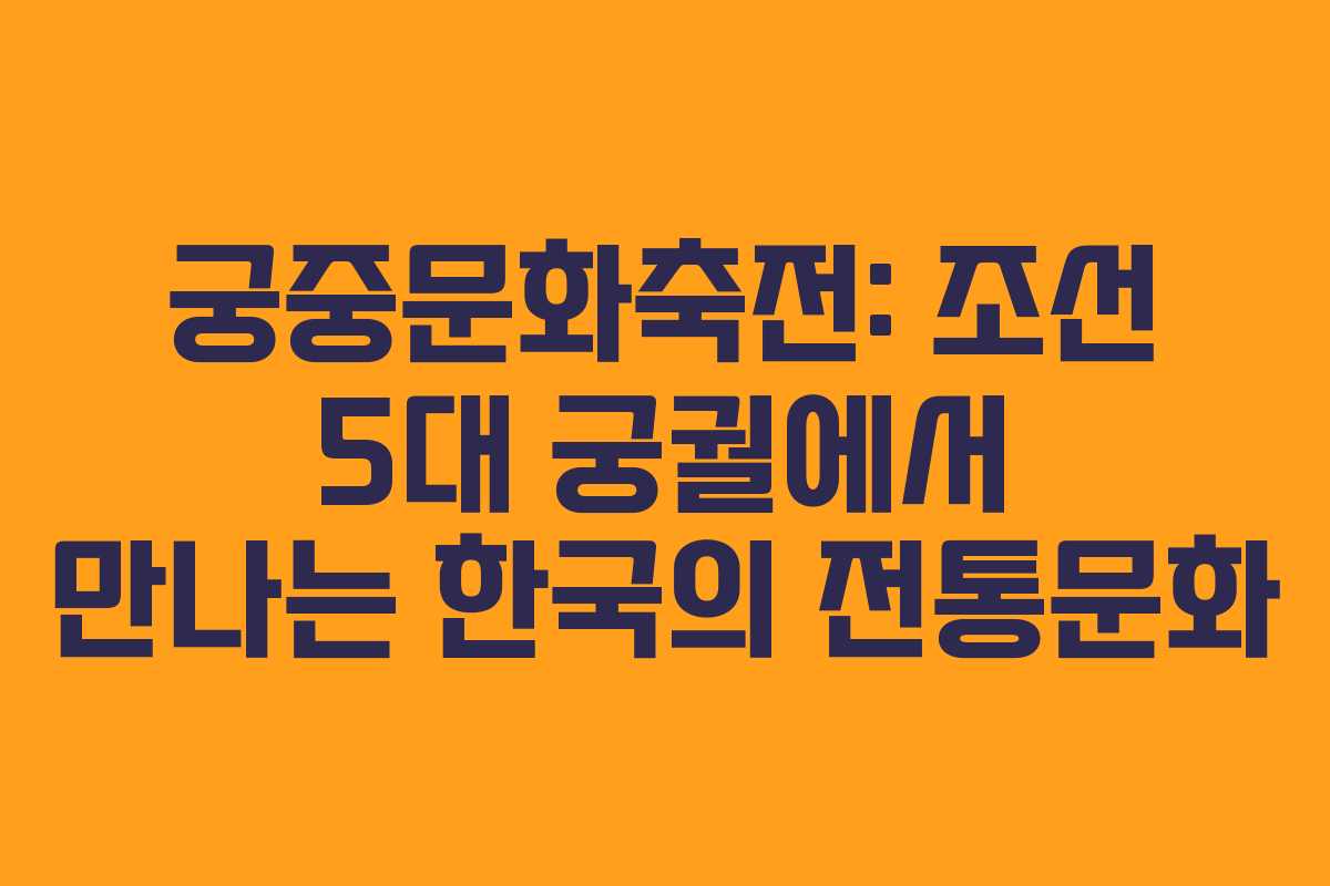 궁중문화축전: 조선 5대 궁궐에서 만나는 한국의 전통문화 궁중문화축전: 조선 5대 궁궐에서 만나는 한국의 전통문화