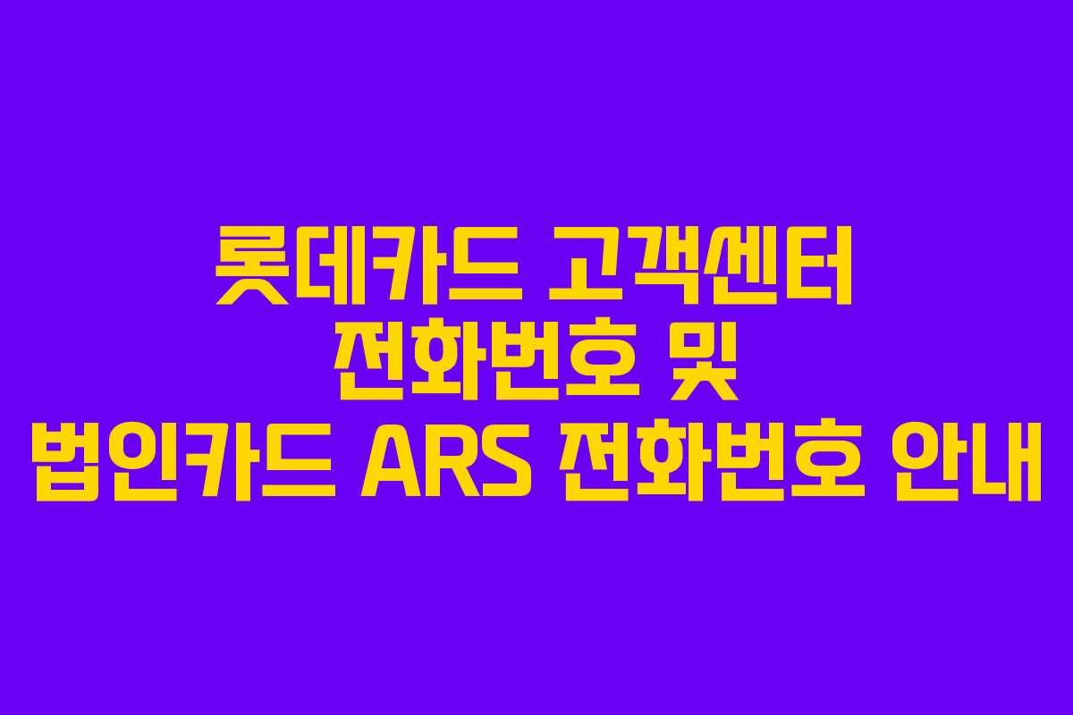 롯데카드 고객센터 전화번호 및 법인카드 ARS 전화번호 안내