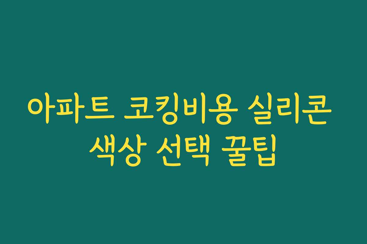아파트 코킹비용 실리콘 색상 선택 꿀팁