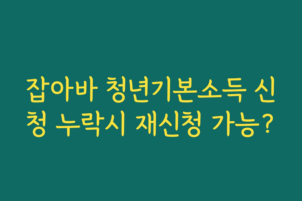 잡아바 청년기본소득 신청 누락시 재신청 가능?