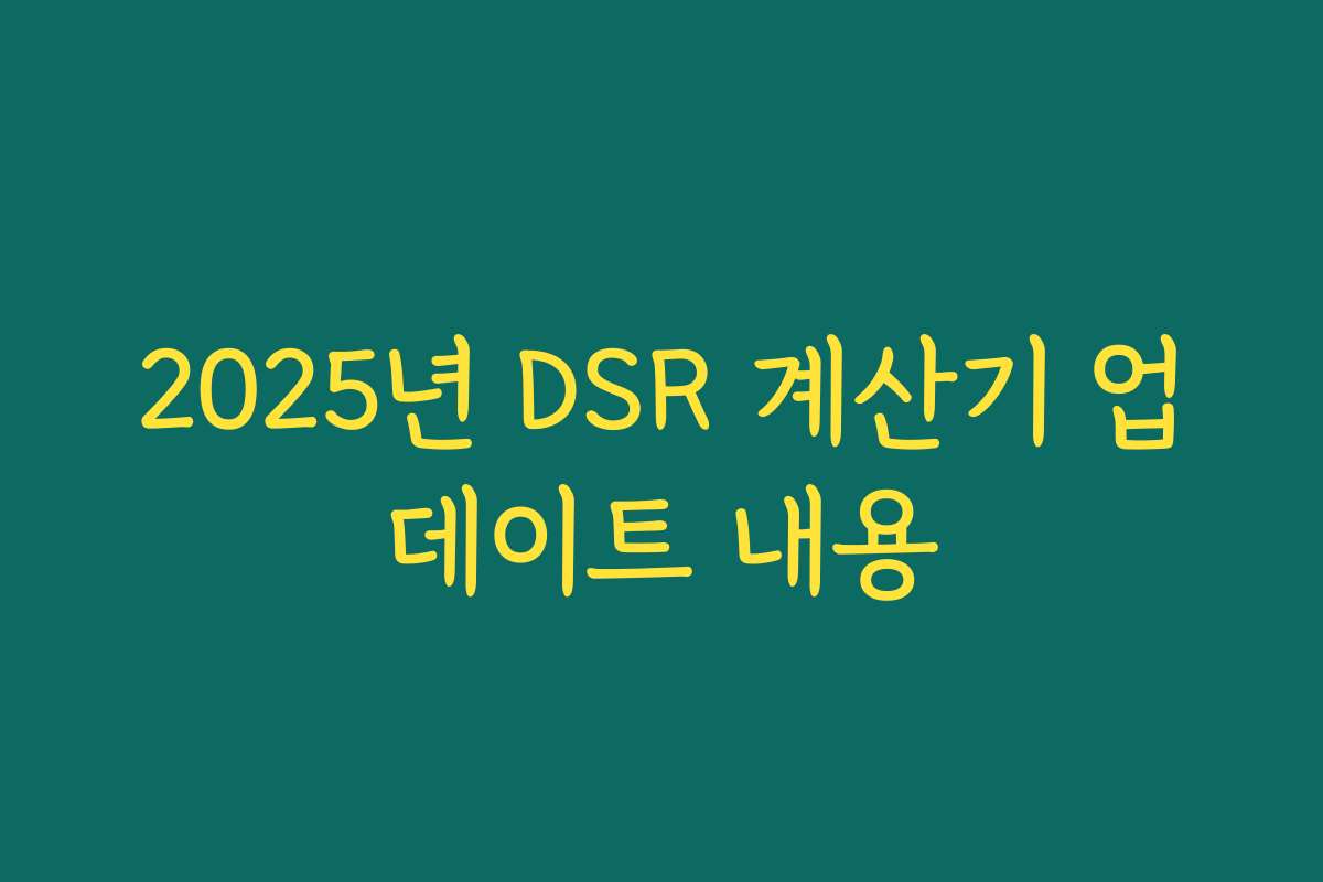 2025년 DSR 계산기 업데이트 내용