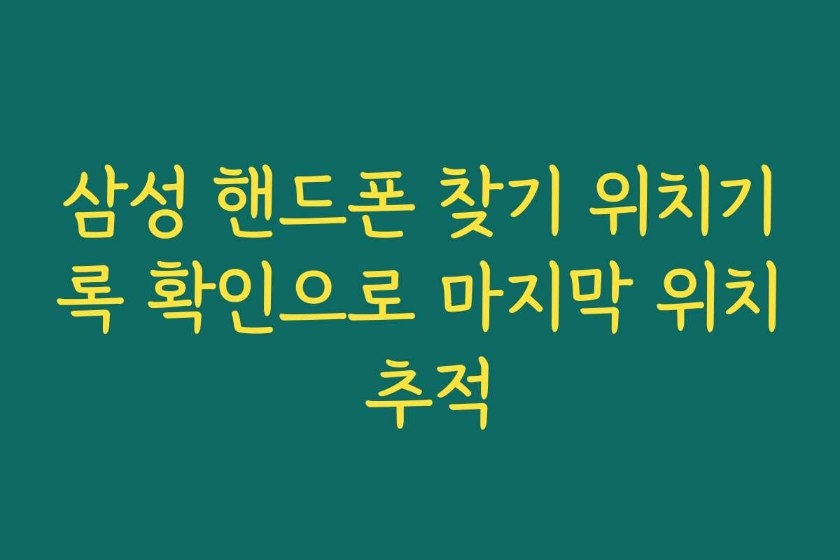 삼성 핸드폰 찾기 위치기록 확인으로 마지막 위치 추적
