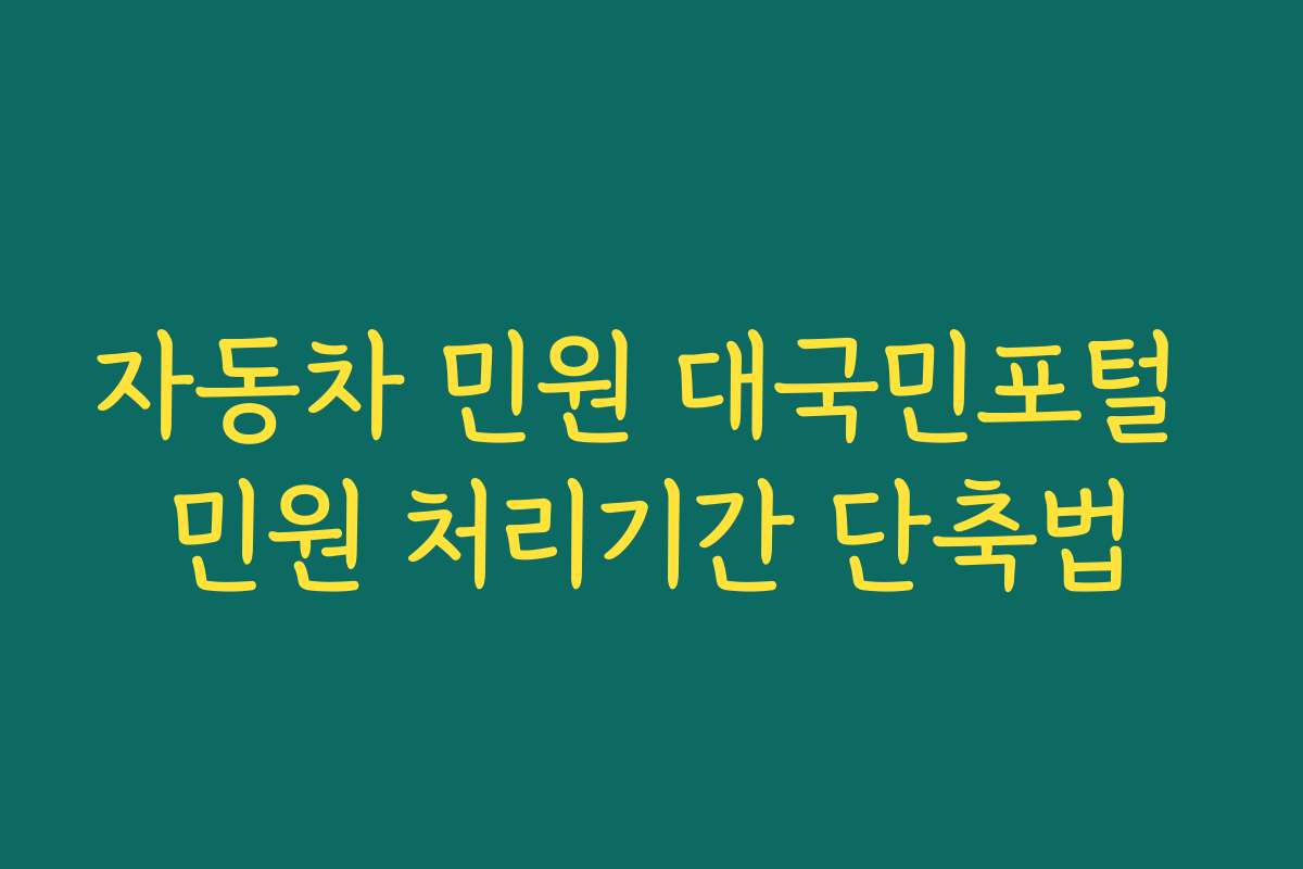 자동차 민원 대국민포털 민원 처리기간 단축법