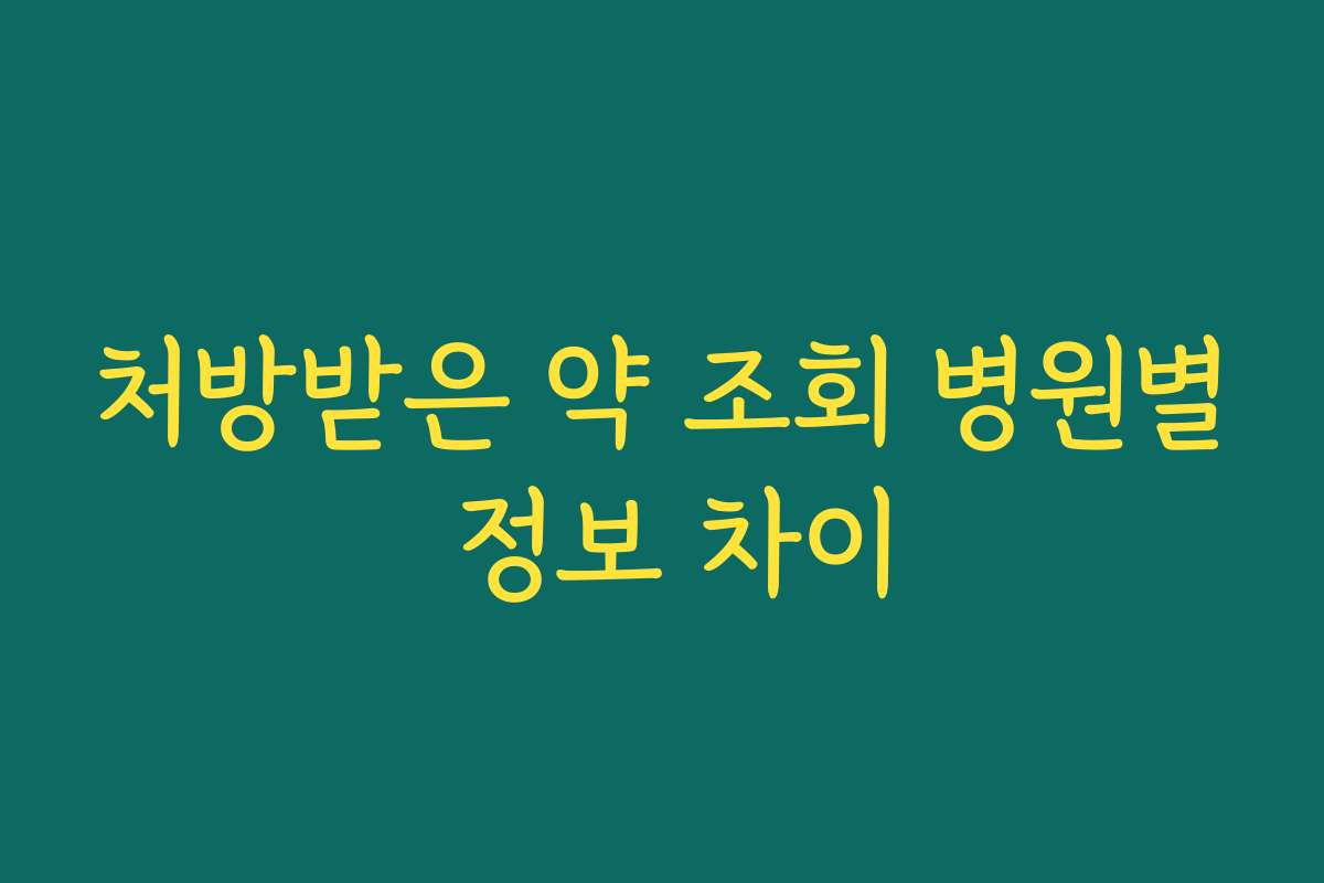 처방받은 약 조회 병원별 정보 차이