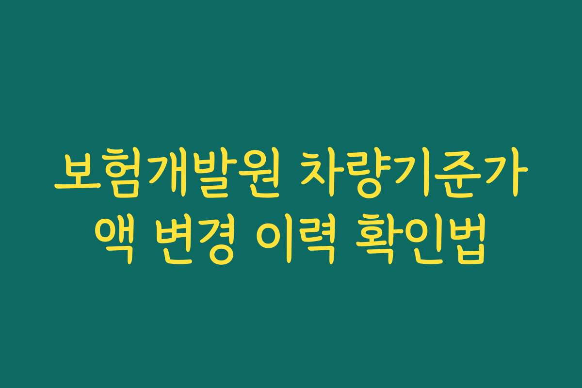 보험개발원 차량기준가액 변경 이력 확인법 보험개발원 차량기준가액 변경 이력 확인법