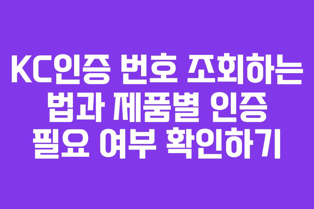 KC인증 번호 조회하는 법과 제품별 인증 필요 여부 확인하기