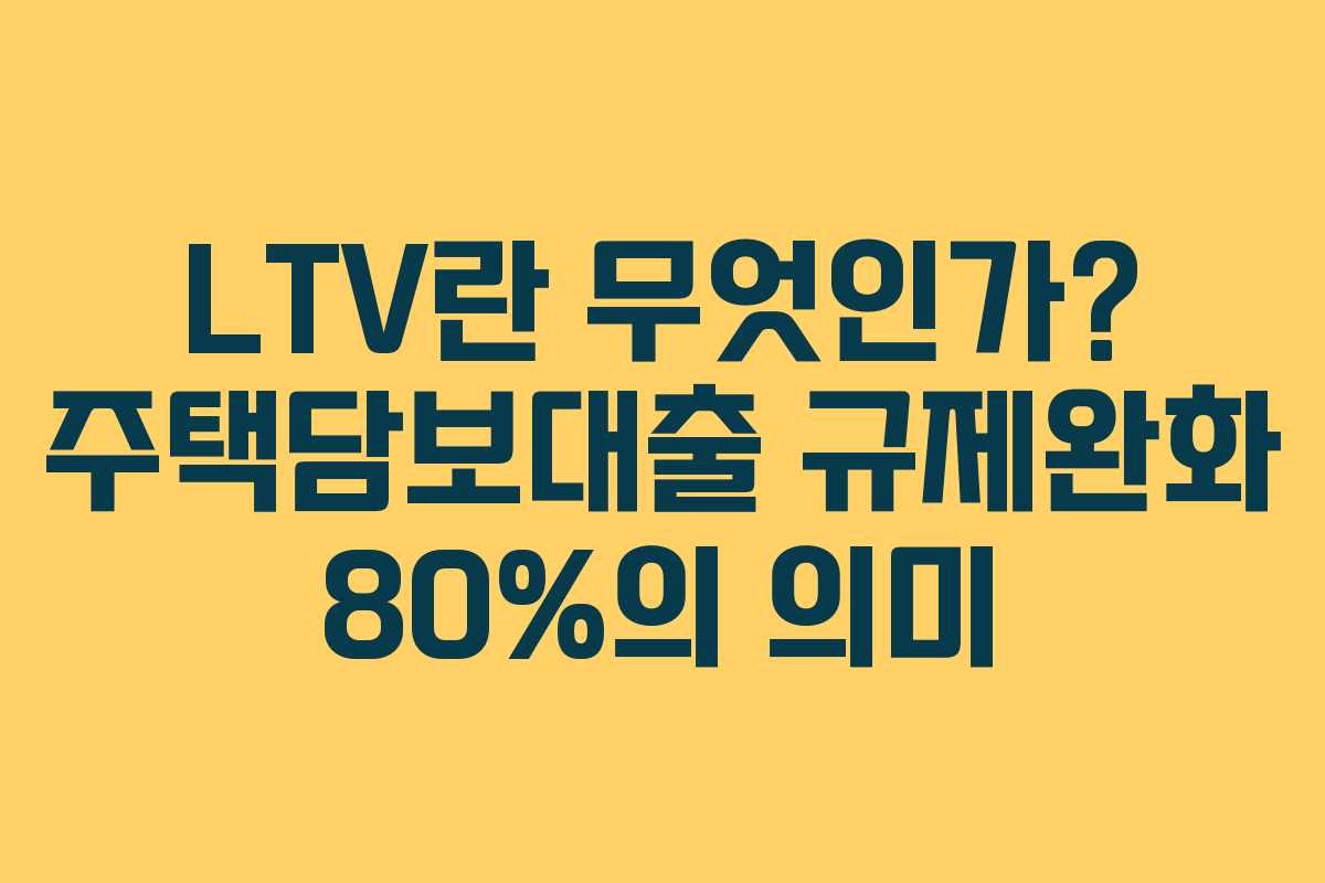 LTV란 무엇인가? 주택담보대출 규제완화 80%의 의미