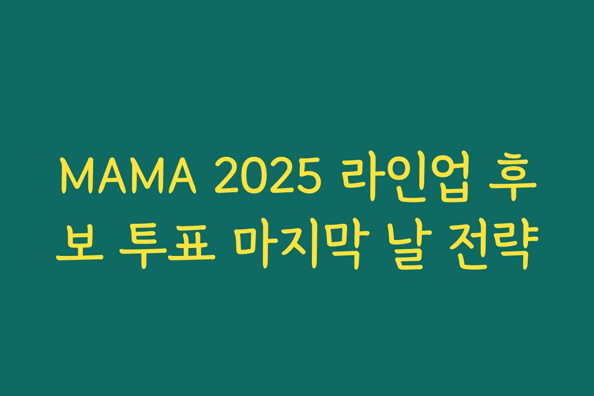 MAMA 2025 라인업 후보 투표 마지막 날 전략