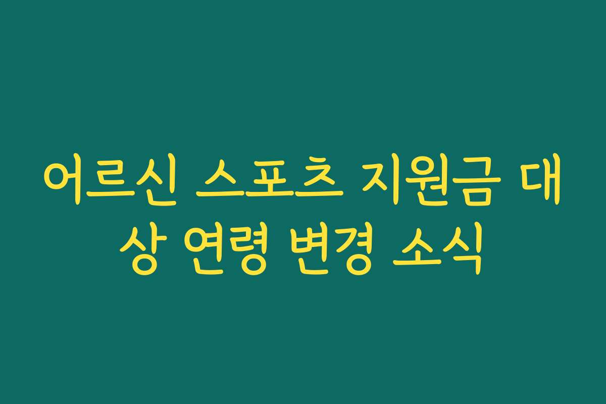 어르신 스포츠 지원금 대상 연령 변경 소식