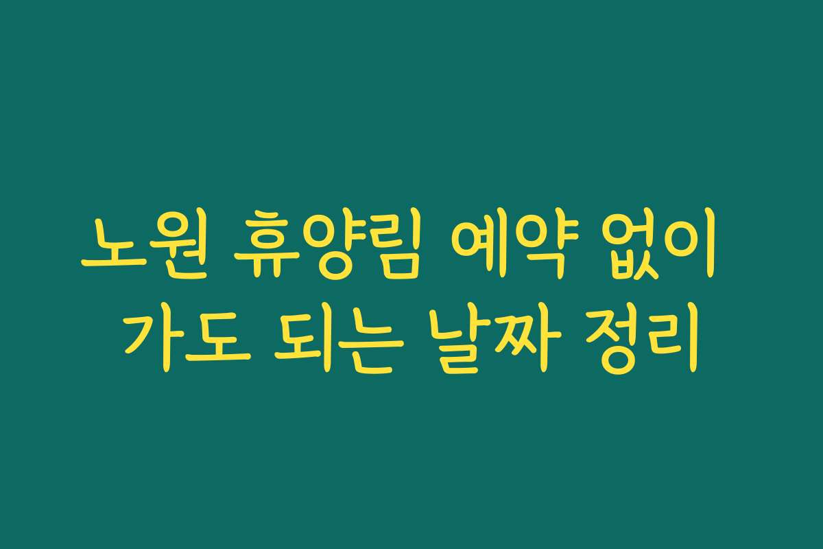 노원 휴양림 예약 없이 가도 되는 날짜 정리
