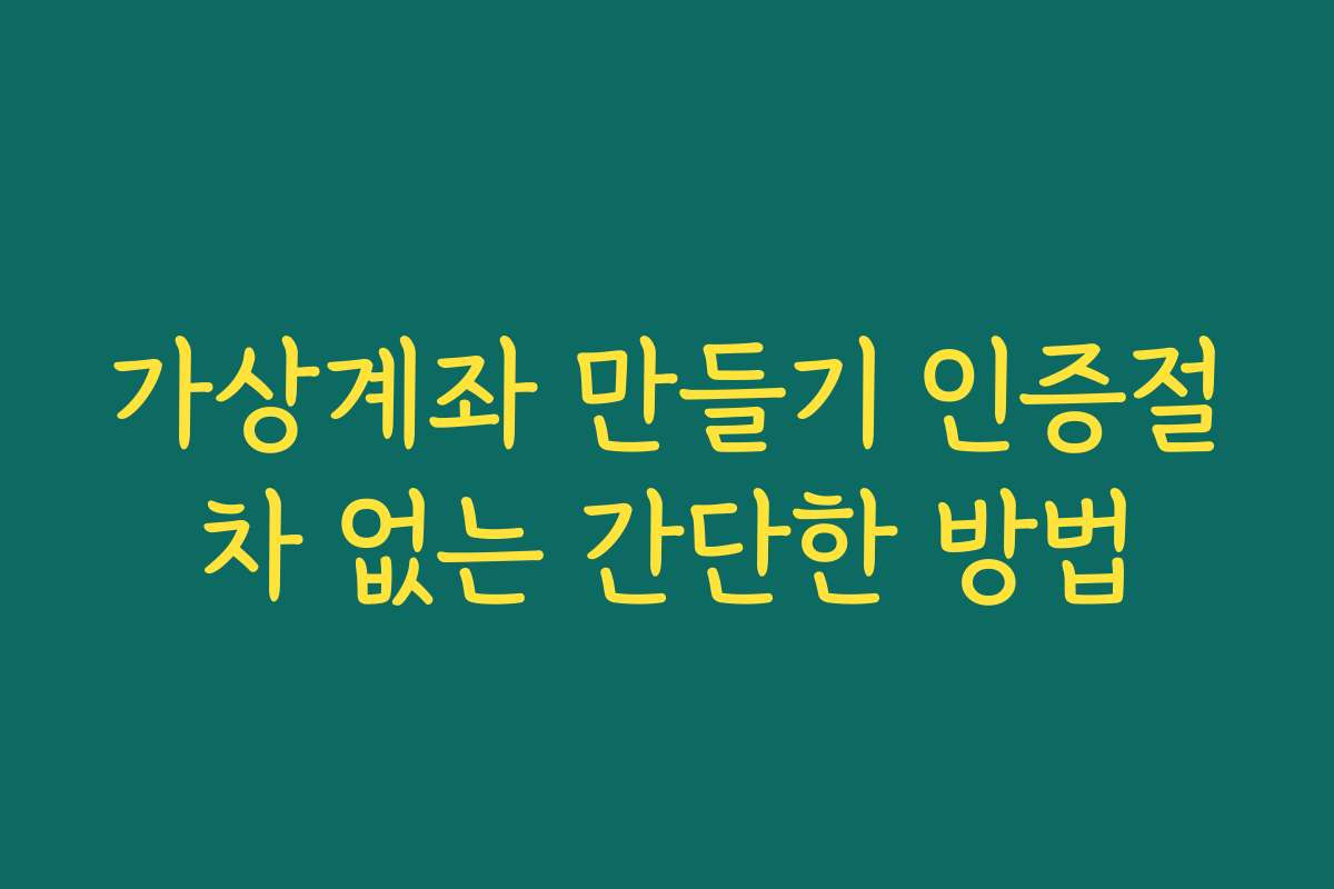 가상계좌 만들기 인증절차 없는 간단한 방법