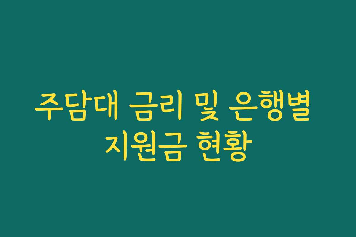 주담대 금리 및 은행별 지원금 현황