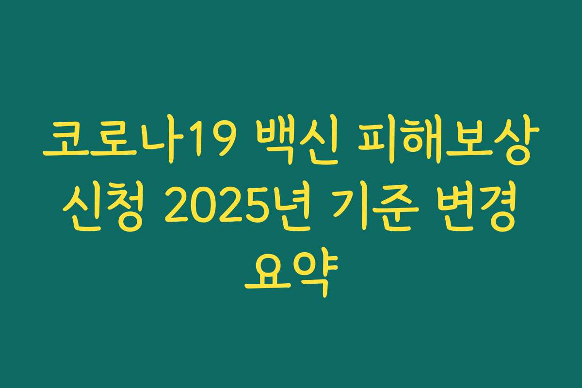 코로나19 백신 피해보상 신청 2025년 기준 변경 요약