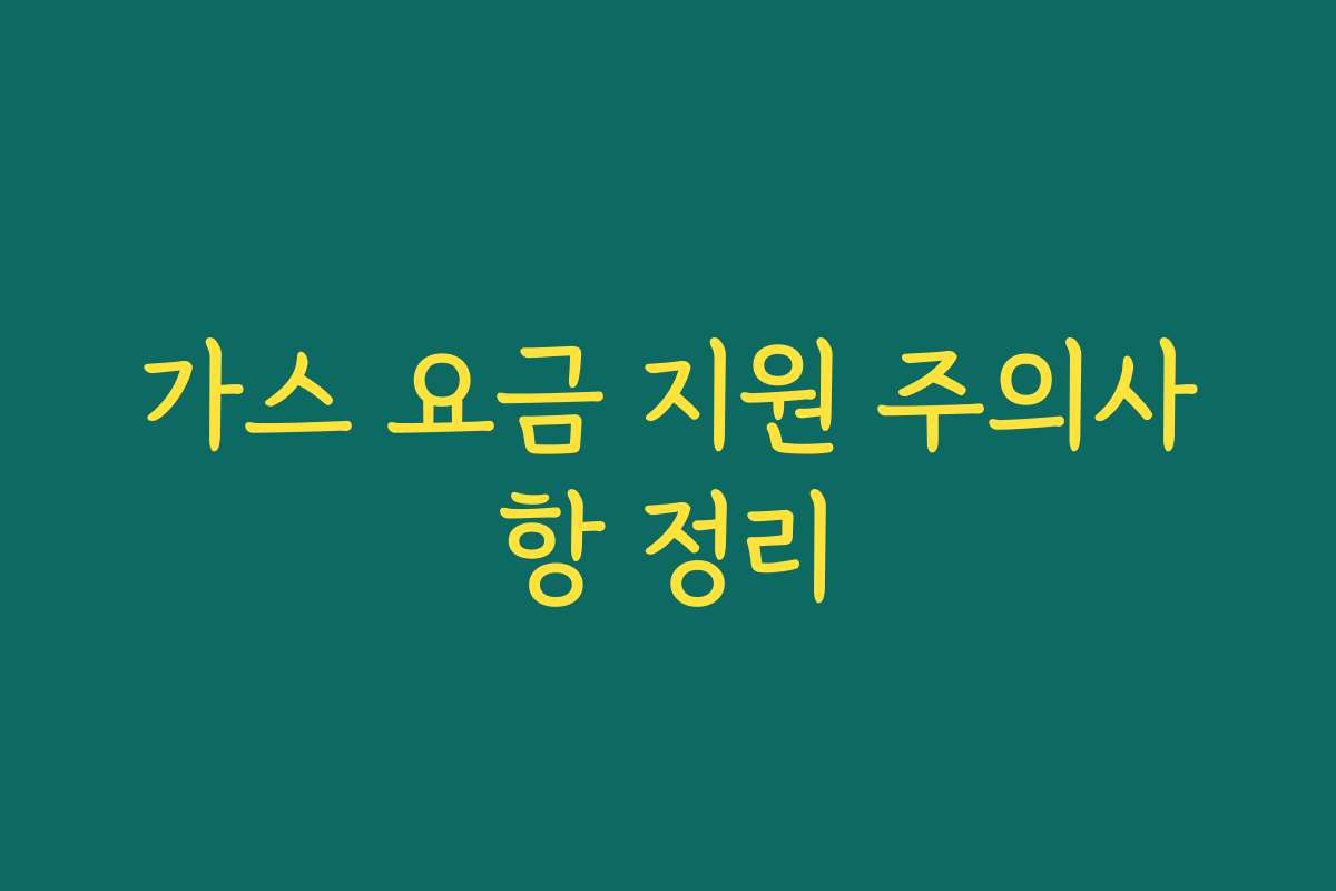 가스 요금 지원 주의사항 정리