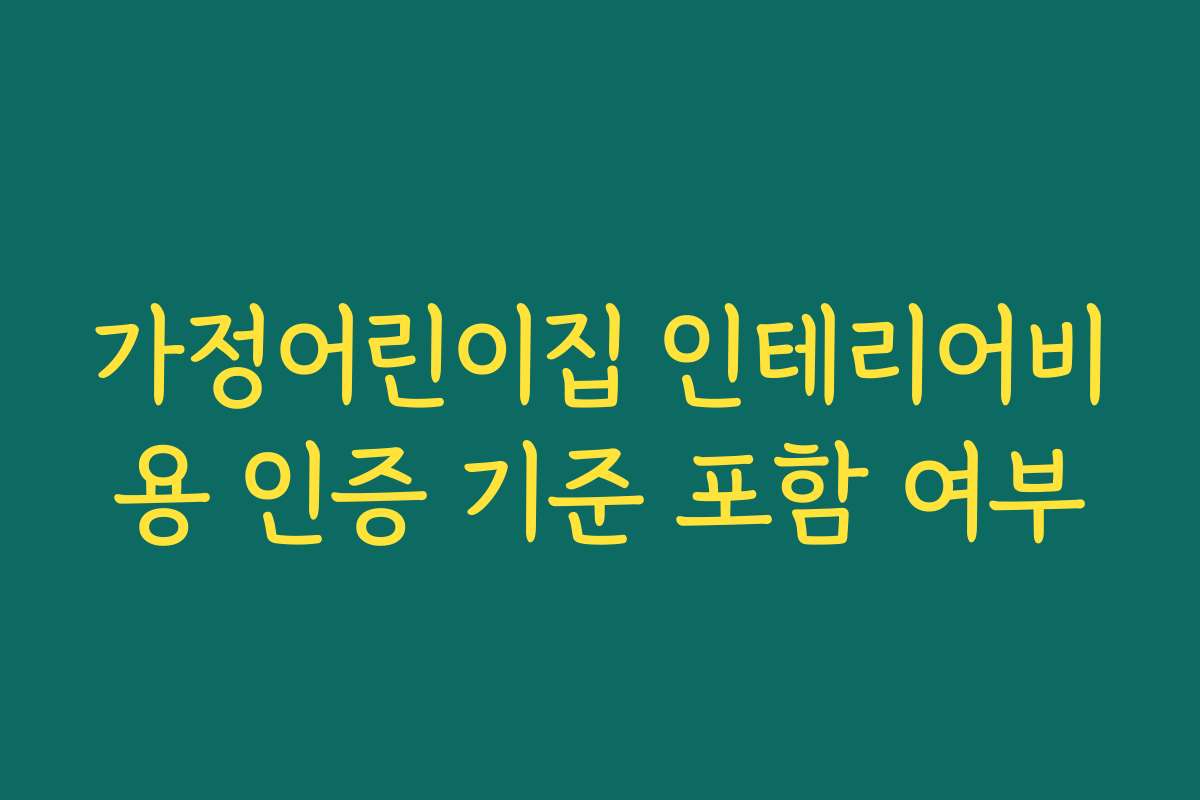 가정어린이집 인테리어비용 인증 기준 포함 여부