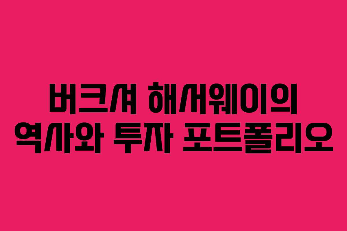 버크셔 해서웨이의 역사와 투자 포트폴리오