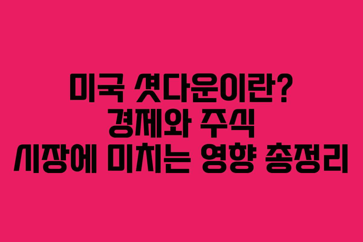 미국 셧다운이란? 경제와 주식 시장에 미치는 영향 총정리 미국 셧다운이란? 경제와 주식 시장에 미치는 영향 총정리