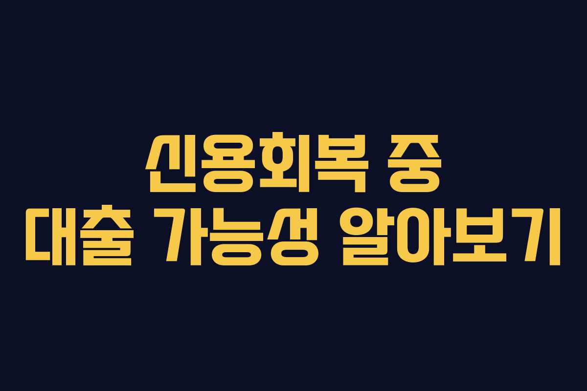 신용회복 중 대출 가능성 알아보기