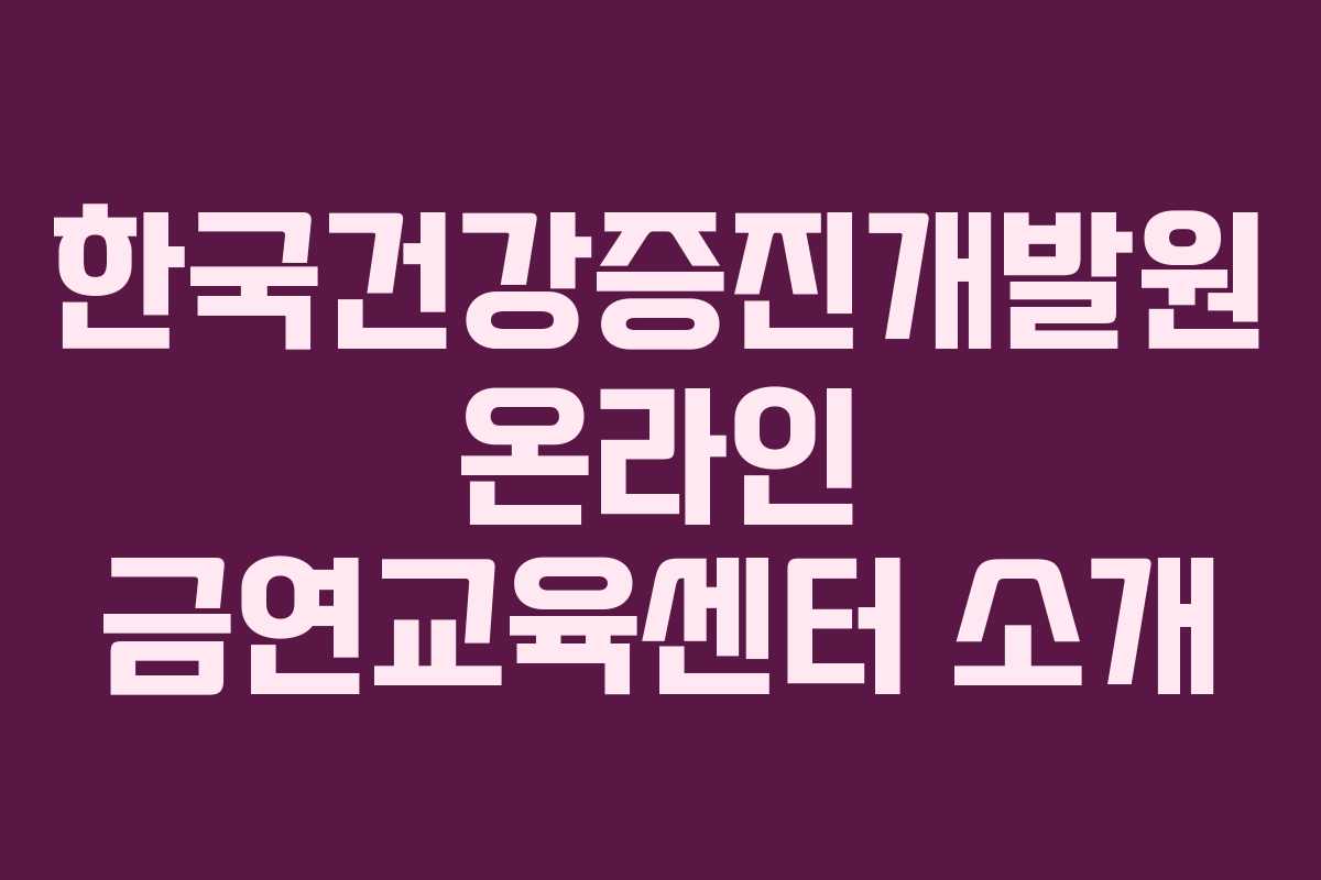 한국건강증진개발원 온라인 금연교육센터 소개