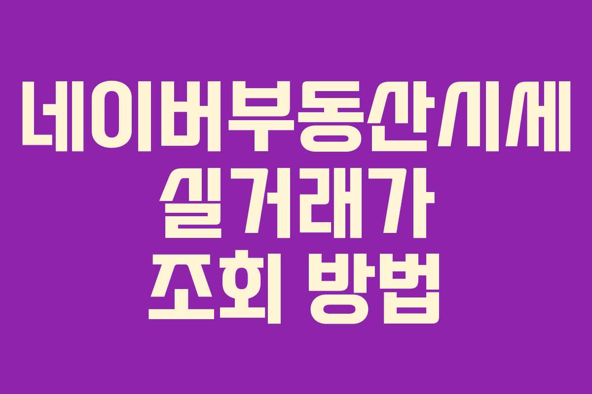 네이버부동산시세 실거래가 조회 방법