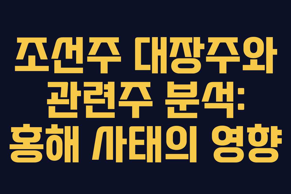 조선주 대장주와 관련주 분석: 홍해 사태의 영향