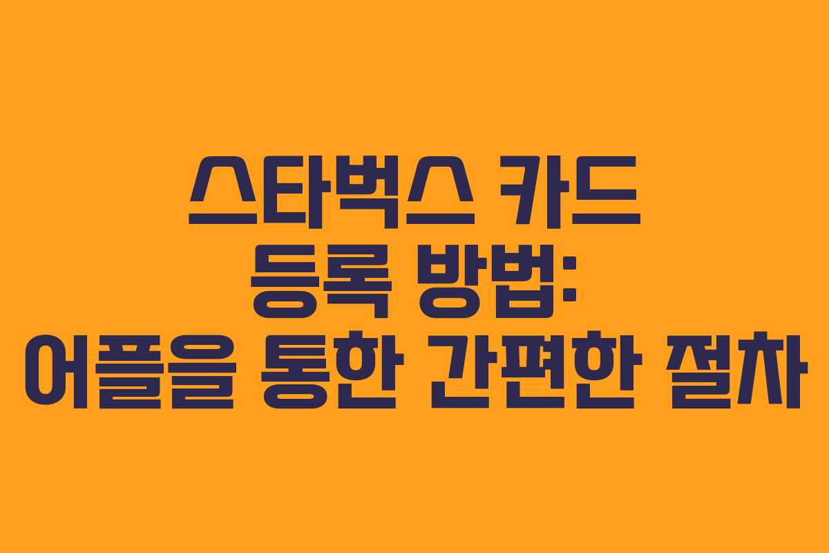 스타벅스 카드 등록 방법: 어플을 통한 간편한 절차
