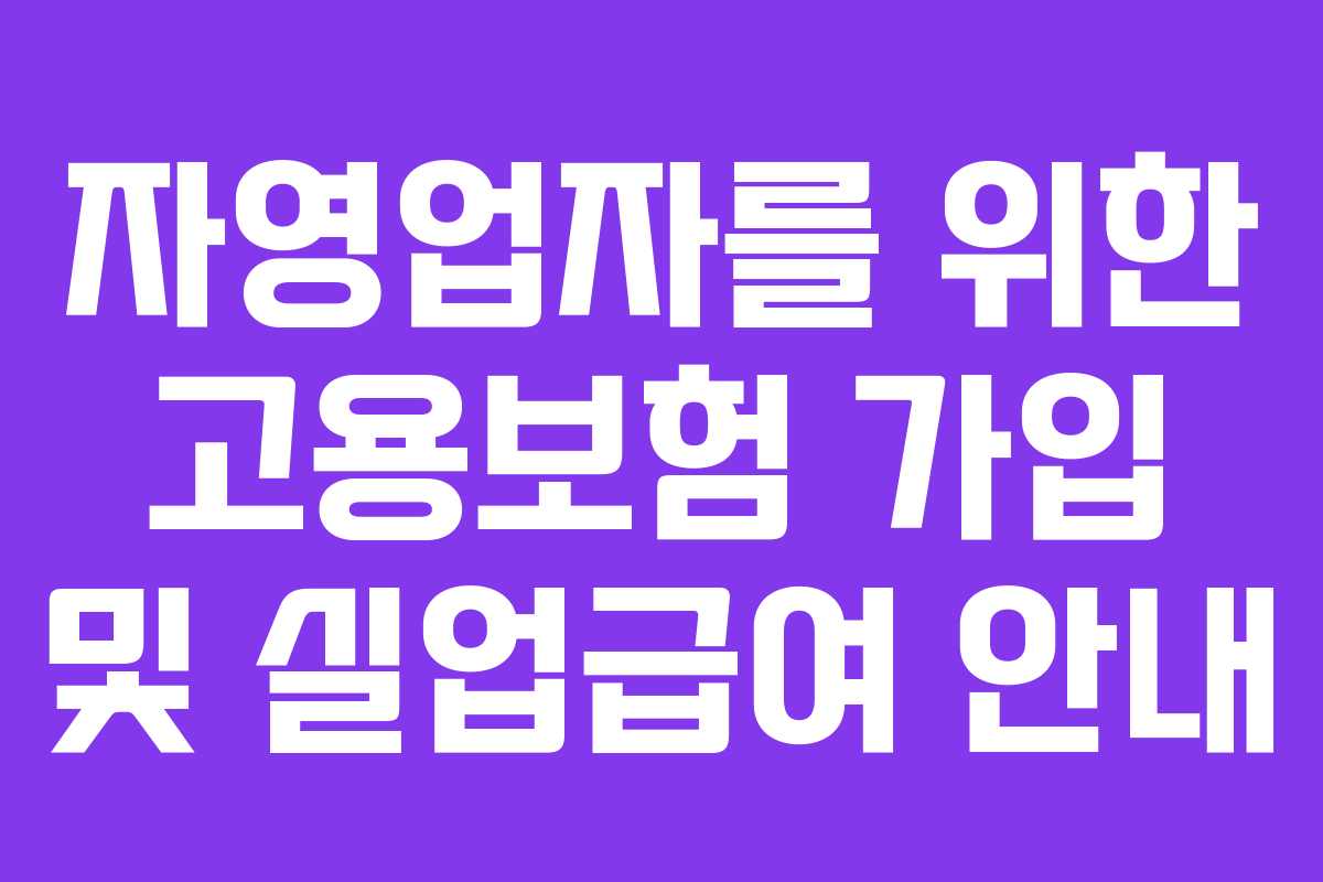 자영업자를 위한 고용보험 가입 및 실업급여 안내