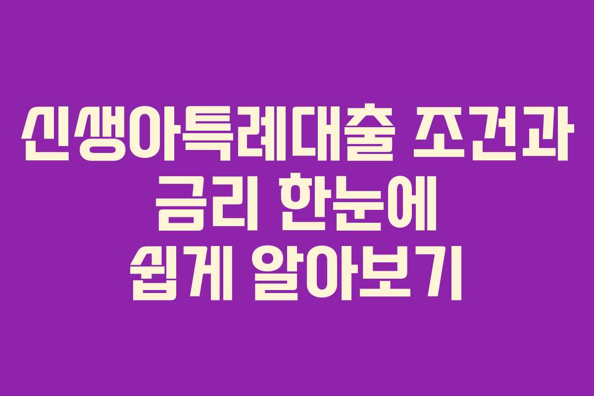 신생아특례대출 조건과 금리 한눈에 쉽게 알아보기
