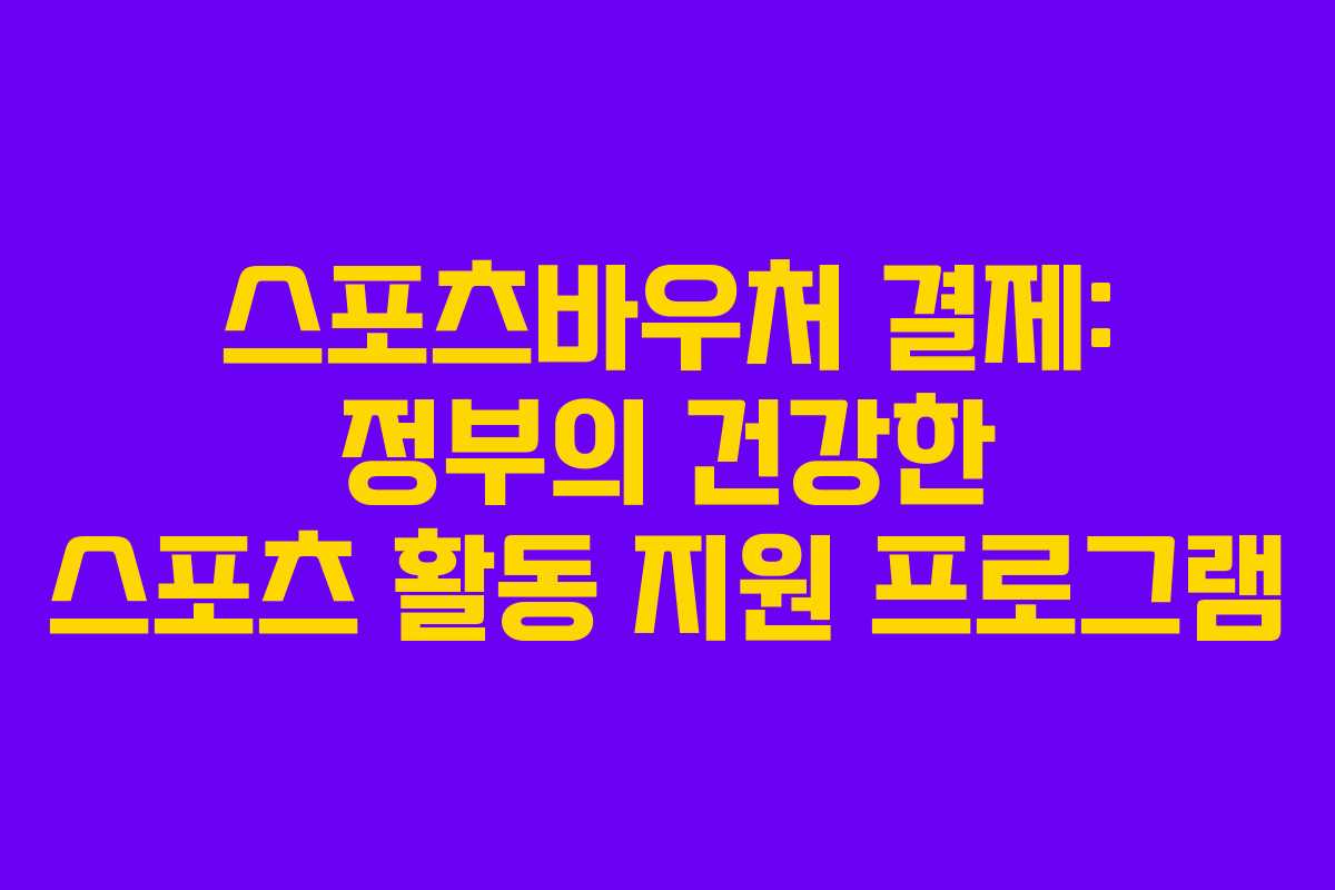스포츠바우처 결제: 정부의 건강한 스포츠 활동 지원 프로그램