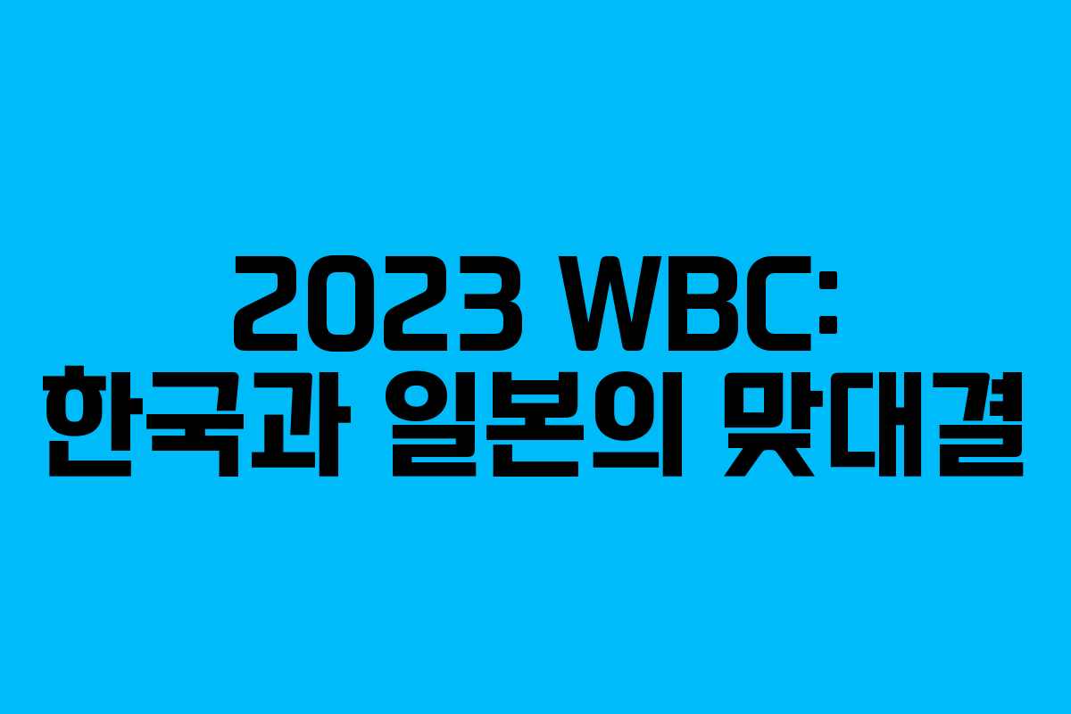 2023 WBC: 한국과 일본의 맞대결